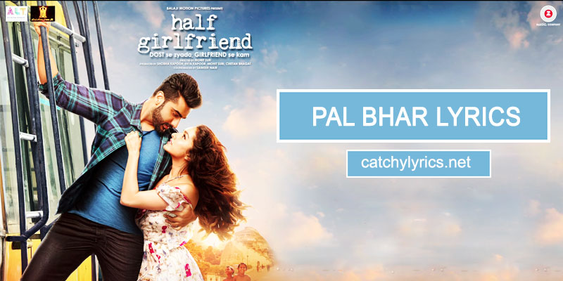 Pal Bhar Lyrics (Chahunga Reprise) – Half Girlfriend – Arijit Singh images