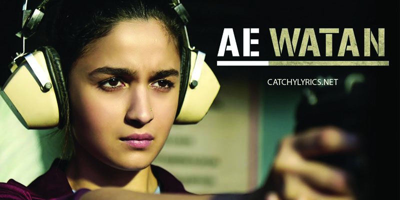 AE WATAN LYRICS – Raazi (2018) – Arijit Singh images
