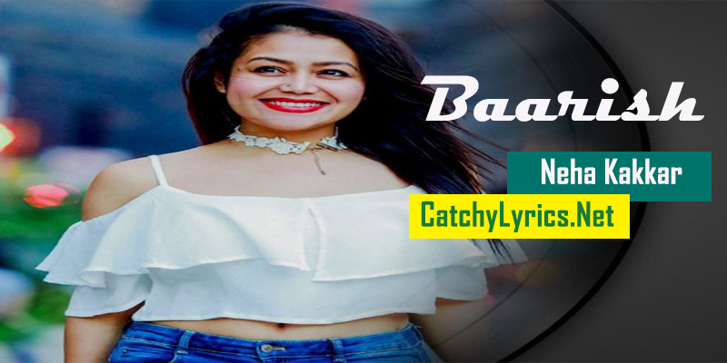 Baarish Lyrics – Baarish  (2018) – Neha Kakkar images