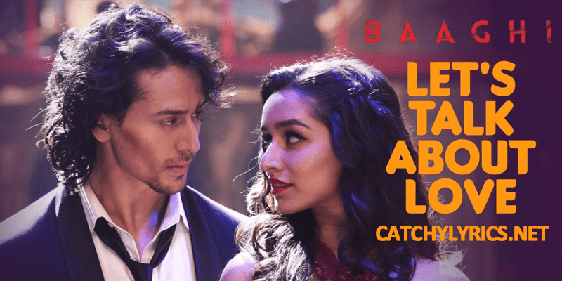 Let’s Talk About Love Lyrics – Baaghi | Shraddha, Tiger, Neha Kakkar images