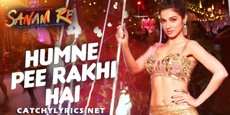 Humne Pee Rakhi Hai Lyrics – Sanam Re | Neha Kakkar images